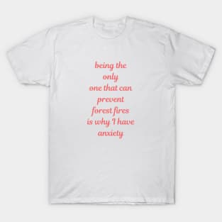 Being the only that can prevent forest fires is why i have anxiety T-Shirt